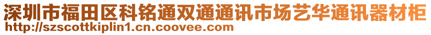 深圳市福田区科铭通双通通讯市场艺华通讯器材柜