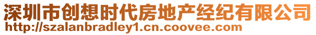 深圳市創(chuàng)想時代房地產(chǎn)經(jīng)紀(jì)有限公司