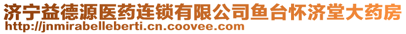 濟(jì)寧益德源醫(yī)藥連鎖有限公司魚臺懷濟(jì)堂大藥房