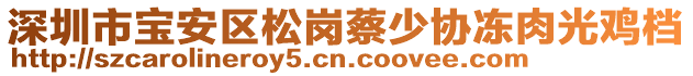 深圳市寶安區(qū)松崗蔡少協(xié)凍肉光雞檔