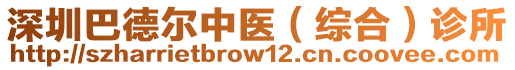 深圳巴德?tīng)栔嗅t(yī)（綜合）診所