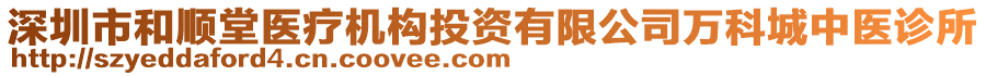 深圳市和順堂醫(yī)療機構(gòu)投資有限公司萬科城中醫(yī)診所