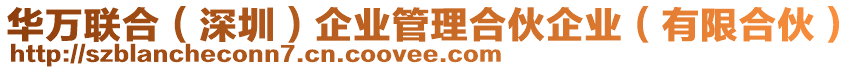 華萬聯(lián)合（深圳）企業(yè)管理合伙企業(yè)（有限合伙）