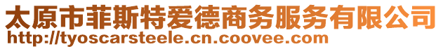 太原市菲斯特愛(ài)德商務(wù)服務(wù)有限公司