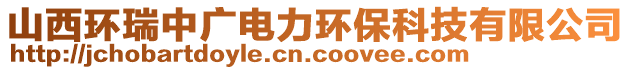 山西環(huán)瑞中廣電力環(huán)?？萍加邢薰? style=