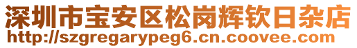 深圳市寶安區(qū)松崗輝欽日雜店