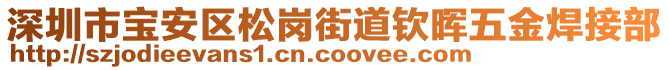 深圳市宝安区松岗街道钦晖五金焊接部