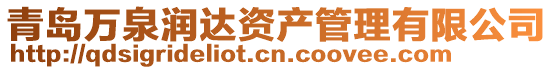 青島萬(wàn)泉潤(rùn)達(dá)資產(chǎn)管理有限公司