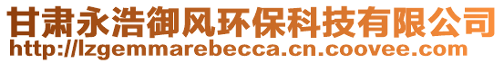 甘肅永浩御風(fēng)環(huán)保科技有限公司