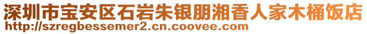 深圳市寶安區(qū)石巖朱銀朋湘香人家木桶飯店