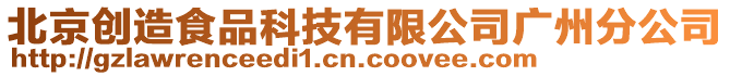 北京創(chuàng)造食品科技有限公司廣州分公司