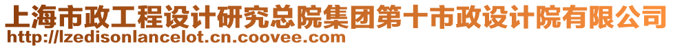 上海市政工程設(shè)計研究總院集團第十市政設(shè)計院有限公司