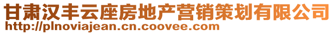 甘肅漢豐云座房地產(chǎn)營(yíng)銷(xiāo)策劃有限公司