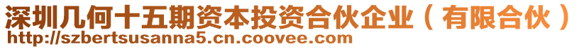 深圳幾何十五期資本投資合伙企業(yè)（有限合伙）