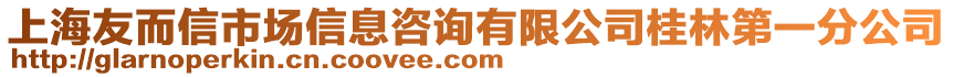 上海友而信市場信息咨詢有限公司桂林第一分公司