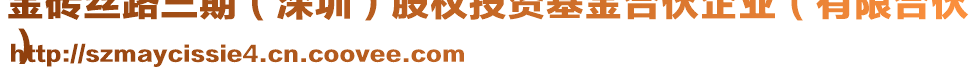 金磚絲路三期（深圳）股權(quán)投資基金合伙企業(yè)（有限合伙
）