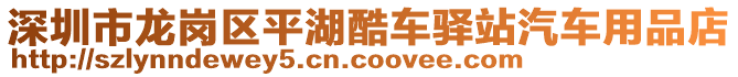 深圳市龍崗區(qū)平湖酷車驛站汽車用品店