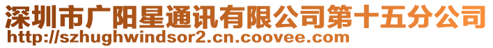 深圳市广阳星通讯有限公司第十五分公司