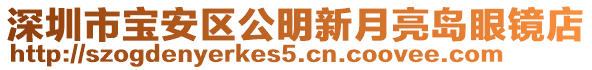 深圳市宝安区公明新月亮岛眼镜店