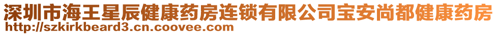 深圳市海王星辰健康藥房連鎖有限公司寶安尚都健康藥房