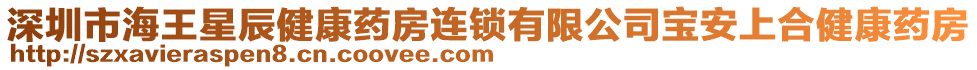 深圳市海王星辰健康藥房連鎖有限公司寶安上合健康藥房