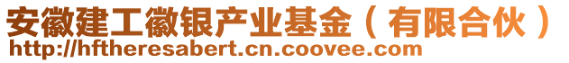 安徽建工徽銀產(chǎn)業(yè)基金（有限合伙）