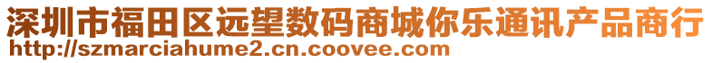 深圳市福田區(qū)遠(yuǎn)望數(shù)碼商城你樂(lè)通訊產(chǎn)品商行