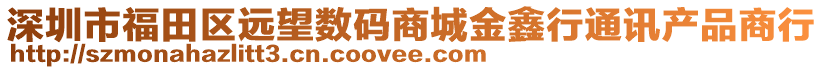 深圳市福田區(qū)遠(yuǎn)望數(shù)碼商城金鑫行通訊產(chǎn)品商行