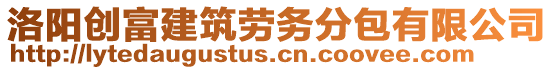 洛阳创富建筑劳务分包有限公司