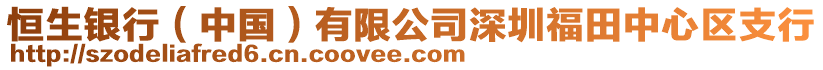 恒生銀行（中國(guó)）有限公司深圳福田中心區(qū)支行