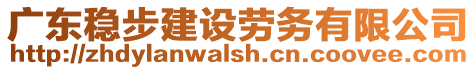 廣東穩(wěn)步建設(shè)勞務(wù)有限公司