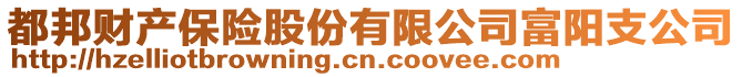 都邦财产保险股份有限公司富阳支公司