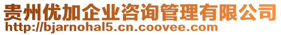 貴州優(yōu)加企業(yè)咨詢管理有限公司