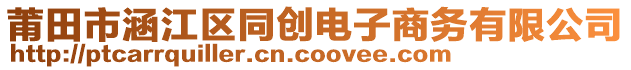 莆田市涵江區(qū)同創(chuàng)電子商務有限公司