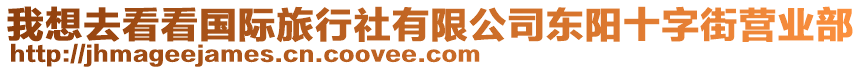 我想去看看國(guó)際旅行社有限公司東陽(yáng)十字街營(yíng)業(yè)部