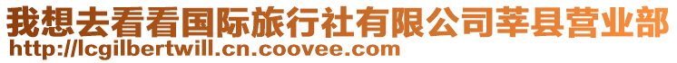 我想去看看國際旅行社有限公司莘縣營業(yè)部