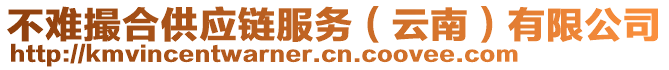 不難撮合供應(yīng)鏈服務(wù)（云南）有限公司