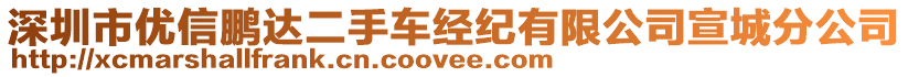 深圳市優(yōu)信鵬達(dá)二手車經(jīng)紀(jì)有限公司宣城分公司