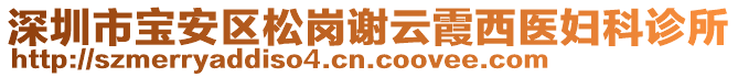 深圳市寶安區(qū)松崗謝云霞西醫(yī)婦科診所