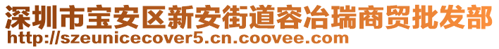 深圳市寶安區(qū)新安街道容冶瑞商貿(mào)批發(fā)部