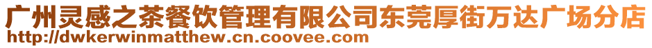 廣州靈感之茶餐飲管理有限公司東莞厚街萬達廣場分店
