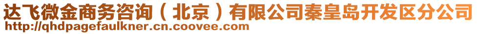 達(dá)飛微金商務(wù)咨詢（北京）有限公司秦皇島開(kāi)發(fā)區(qū)分公司