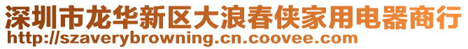 深圳市龍華新區(qū)大浪春俠家用電器商行