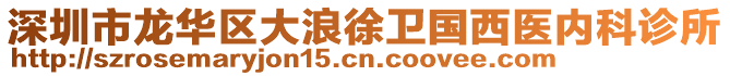 深圳市龍華區(qū)大浪徐衛(wèi)國西醫(yī)內科診所