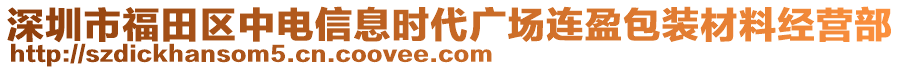 深圳市福田區(qū)中電信息時代廣場連盈包裝材料經營部