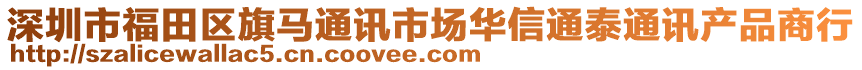 深圳市福田區(qū)旗馬通訊市場(chǎng)華信通泰通訊產(chǎn)品商行