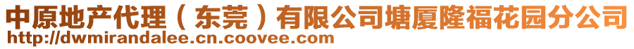 中原地產(chǎn)代理（東莞）有限公司塘廈隆?；▓@分公司