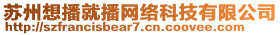 蘇州想播就播網(wǎng)絡(luò)科技有限公司