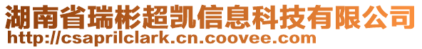 湖南省瑞彬超凱信息科技有限公司