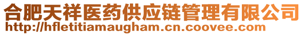 合肥天祥醫(yī)藥供應(yīng)鏈管理有限公司